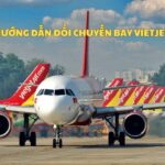 Hướng dẫn đổi chuyến bay Vietjet online, phí chuyển giờ bay