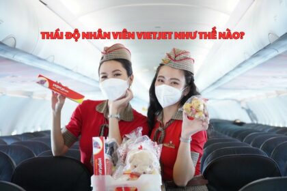 Thái độ nhân viên Vietjet như thế nào? Có tốt không?