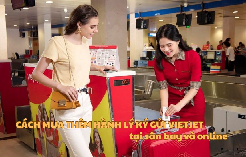Cách mua thêm hành lý ký gửi Vietjet tại sân bay và online