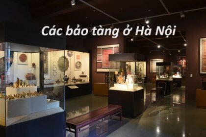 Danh sách các bảo tàng ở Hà Nội cho trẻ em và người lớn.