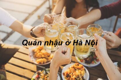 Quán nhậu Hà Nội ngon, quán nhậu bình dân ở Hà Nội có bia hơi.