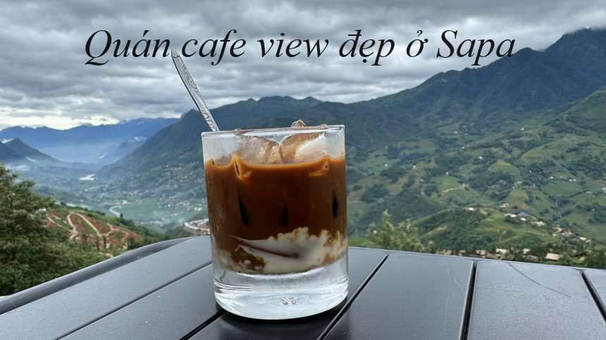 Quán cafe view đẹp Sapa, cà phê ngắm cảnh đẹp ở Sapa.